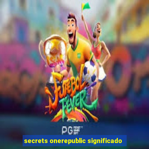 secrets onerepublic significado